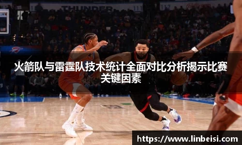 火箭队与雷霆队技术统计全面对比分析揭示比赛关键因素